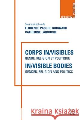 Corps In/Visibles - In/Visible Bodies: Genre, Religion Et Politique - Gender, Religion and Politics Catherine Larouche Florence Pasch 9782766300709 Laval University Press - książka