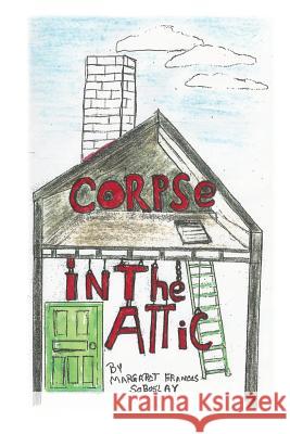 Corpse In The Attic Soboslay, Margaret F. 9781495429712 Createspace - książka