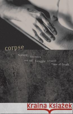 Corpse: Nature, Forensics, and the Struggle to Pinpoint Time of Death Sachs, Jessica Snyder 9780738207711 Perseus Books Group - książka