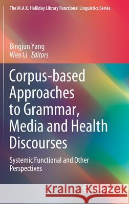 Corpus-Based Approaches to Grammar, Media and Health Discourses: Systemic Functional and Other Perspectives Yang, Bingjun 9789811547706 Springer - książka