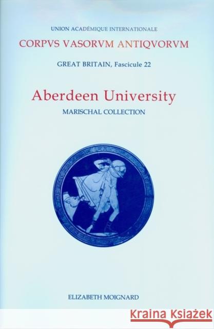 Corpus Vasorum Antiquorum, Great Britain Fascicule 22, Aberdeen University: Marischal Collection Moignard, Elizabeth 9780197263761 British Academy - książka