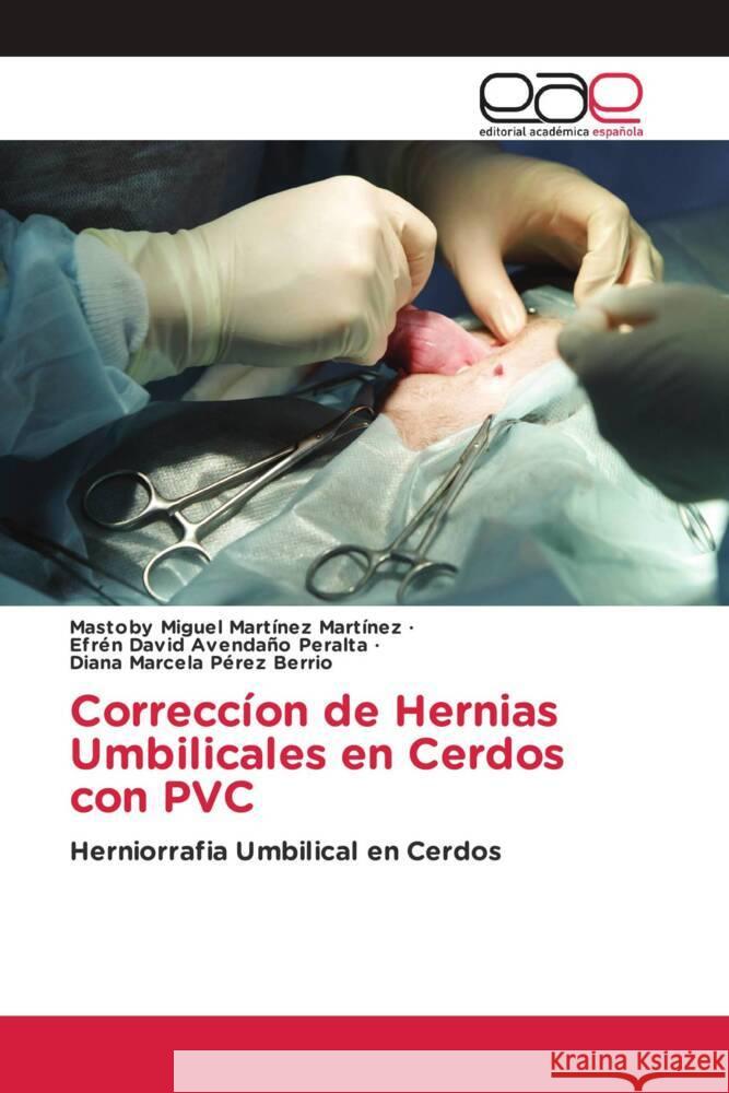 Correccíon de Hernias Umbilicales en Cerdos con PVC Martinez Martinez, Mastoby Miguel, Avendaño Peralta, Efrén David, Pérez Berrio, Diana Marcela 9786203885279 Editorial Académica Española - książka