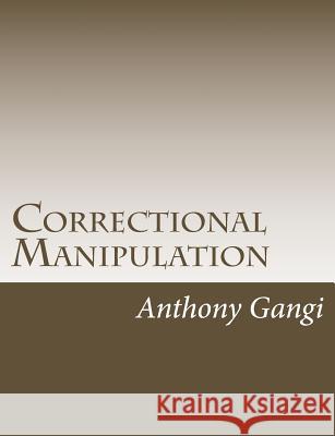 Correctional Manipulation MR Anthony Joseph Gangi 9781516936922 Createspace - książka