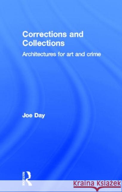 Corrections and Collections: Architectures for Art and Crime Day, Joe 9780415534819 Routledge - książka