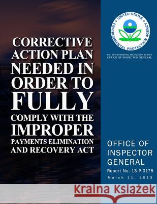 Corrective Action Plan Needed in Order to Fully Comply With the Improper Payments Elimination and Recovery Act Agency, U. S. Environmental Protection 9781500626570 Createspace - książka