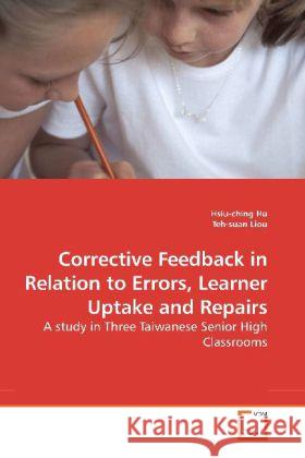 Corrective Feedback in Relation to Errors, Learner Uptake and Repairs : A study in Three Taiwanese Senior High Classrooms Hu, Hsiu-ching 9783639193176 VDM Verlag Dr. Müller - książka
