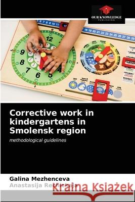 Corrective work in kindergartens in Smolensk region Galina Mezhenceva, Anastasija Rechickaja 9786203617436 Our Knowledge Publishing - książka