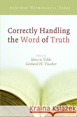 Correctly Handling the Word of Truth: Reformed Hermeneutics Today Te Velde, Mees 9781625649119 Wipf & Stock Publishers - książka