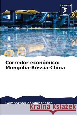 Corredor económico: Mongólia-Rússia-China Zandanshatar, Gombozhav 9786206090328 Sciencia Scripts - książka