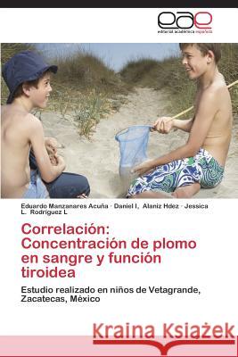 Correlacion: Concentracion de Plomo En Sangre y Funcion Tiroidea Manzanares Acuna Eduardo 9783848477180 Editorial Academica Espanola - książka