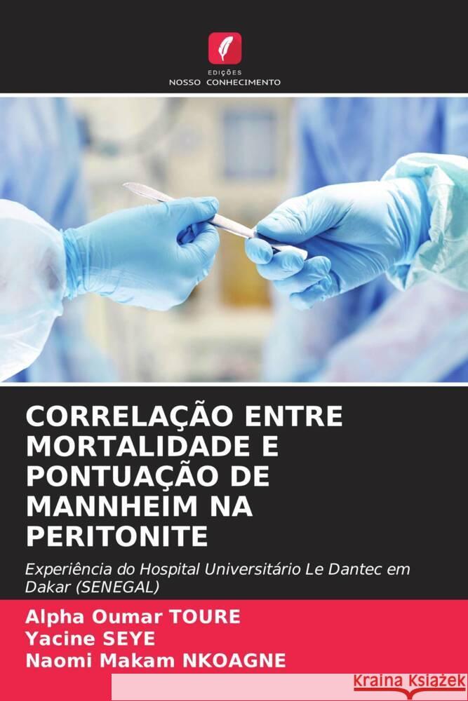CORRELAÇÃO ENTRE MORTALIDADE E PONTUAÇÃO DE MANNHEIM NA PERITONITE TOURÉ, Alpha Oumar, Seye, Yacine, Nkoagne, Naomi Makam 9786204668864 Edições Nosso Conhecimento - książka