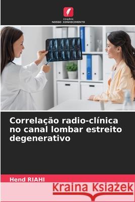 Correla??o radio-cl?nica no canal lombar estreito degenerativo Hend Riahi 9786207614813 Edicoes Nosso Conhecimento - książka