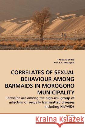 Correlates of Sexual Behaviour Among Barmaids in Morogoro Municipality Thecla Mendile, Prof E a Mwageni 9783639260328 VDM Verlag - książka