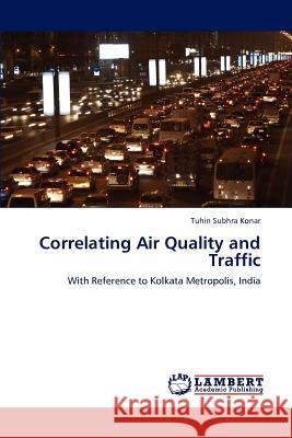 Correlating Air Quality and Traffic Tuhin Subhra Konar   9783846580882 LAP Lambert Academic Publishing AG & Co KG - książka