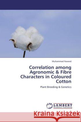 Correlation among Agronomic & Fibre Characters in Coloured Cotton : Plant Breeding & Genetics Naveed, Muhammad 9783846551790 LAP Lambert Academic Publishing - książka