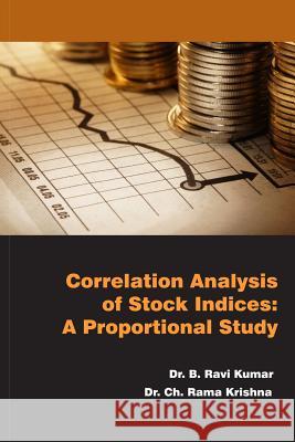 Correlation Analysis of Stock Indices: A Proportional Study Dr B. Ravi Kumar Dr Chiruvolu Ramakrishna 9781926488059 Canadian Academic Publishing - książka