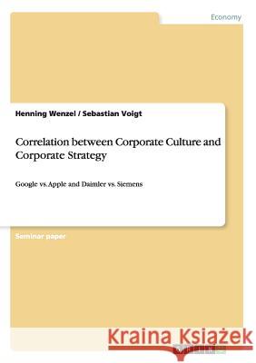Correlation between Corporate Culture and Corporate Strategy: Google vs. Apple and Daimler vs. Siemens Wenzel, Henning 9783668157521 Grin Verlag - książka