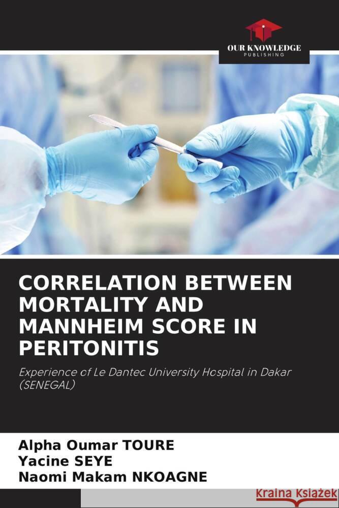 CORRELATION BETWEEN MORTALITY AND MANNHEIM SCORE IN PERITONITIS TOURÉ, Alpha Oumar, Seye, Yacine, Nkoagne, Naomi Makam 9786204668444 Our Knowledge Publishing - książka