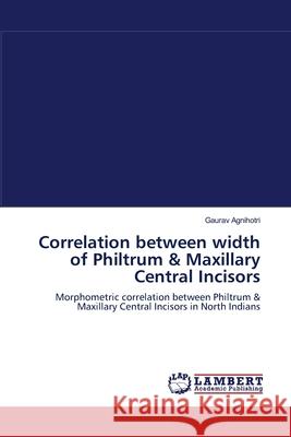 Correlation between width of Philtrum & Maxillary Central Incisors Agnihotri, Gaurav 9783659103209 LAP Lambert Academic Publishing - książka