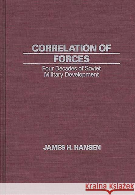 Correlation of Forces: Four Decades of Soviet Military Development Hansen, James 9780275926571 Praeger Publishers - książka