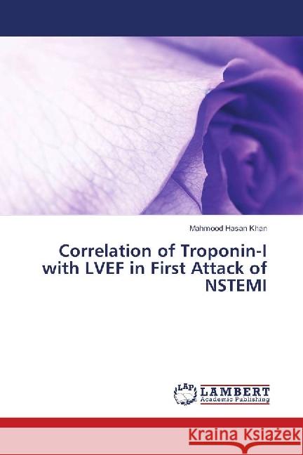 Correlation of Troponin-I with LVEF in First Attack of NSTEMI Khan, Mahmood Hasan 9786139900237 LAP Lambert Academic Publishing - książka