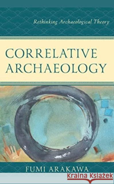 Correlative Archaeology: Rethinking Archaeological Theory Fumi Arakawa Jim Enote Octavius Seowtewa 9781793643803 Lexington Books - książka