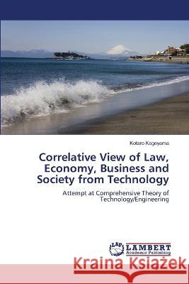 Correlative View of Law, Economy, Business and Society from Technology Kageyama, Kotaro 9786206157434 LAP Lambert Academic Publishing - książka
