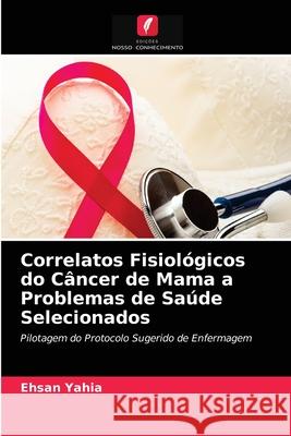 Correlatos Fisiológicos do Câncer de Mama a Problemas de Saúde Selecionados Ehsan Yahia 9786203188592 Edicoes Nosso Conhecimento - książka