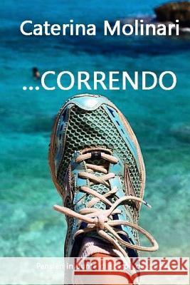 ...Correndo: Pensieri in punta di scarpe da corsa. Molinari, Caterina 9781494923594 Createspace - książka