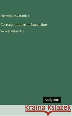 Correspondance de Lamartine: Tome 5, 1834-1841 Alphonse De Lamartine 9783388591070 Antigonos Verlag - książka