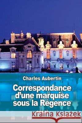 Correspondance d'une marquise sous la Régence Aubertin, Charles 9781533128768 Createspace Independent Publishing Platform - książka
