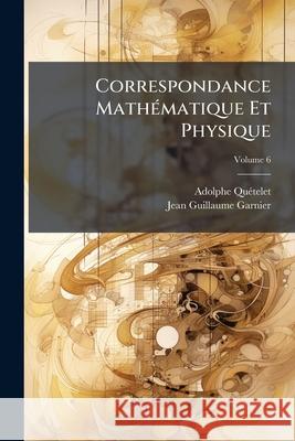 Correspondance Mathématique Et Physique, Volume 6 Quetelet, Adolphe 9781145144019  - książka