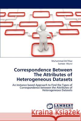 Correspondence Between The Attributes of Heterogeneous Datasets Riaz Muhammad Atif 9783846500682 LAP Lambert Academic Publishing - książka