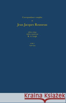 Correspondence Complete De Rousseau: 1: 1730-1744, Lettres 1-97 Jean-Jacques Rousseau, R. A. Leigh 9780729406550 Voltaire Foundation - książka