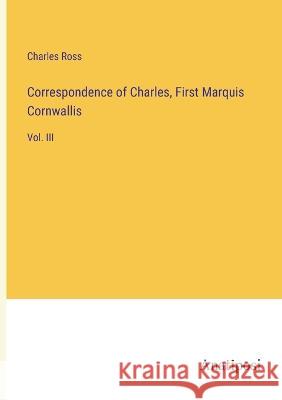 Correspondence of Charles, First Marquis Cornwallis: Vol. III Charles Ross 9783382306847 Anatiposi Verlag - książka