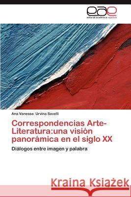 Correspondencias Arte-Literatura: Una Vision Panoramica En El Siglo XX Urvina Savelli, Ana Vanessa 9783659017926 Editorial Acad Mica Espa Ola - książka