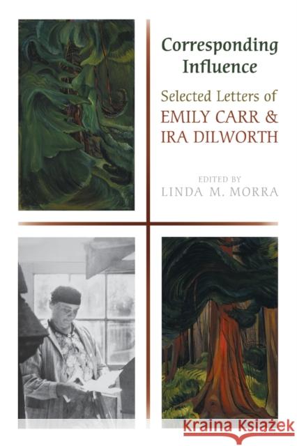 Corresponding Influence: Selected Letters of Emily Carr and Ira Dilworth Morra, Linda 9780802095756 University of Toronto Press - książka