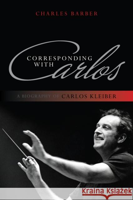 Corresponding with Carlos: A Biography of Carlos Kleiber Barber, Charles 9780810881433  - książka