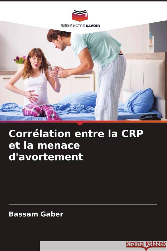 Corrélation entre la CRP et la menace d'avortement Gaber, Bassam 9786204626598 Editions Notre Savoir - książka