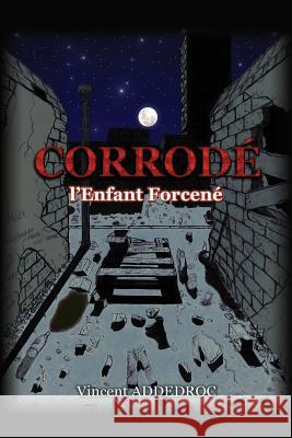 Corrodé - l'Enfant forcené Addedroc, Vincent 9781535210294 Createspace Independent Publishing Platform - książka