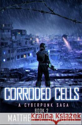 Corroded Cells: A Cyberpunk Saga (Book 2) Matthew a Goodwin 9781734069297 Matthew Goodwin - książka