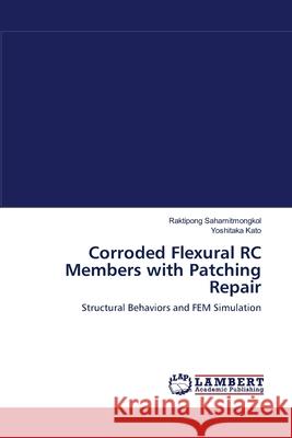 Corroded Flexural RC Members with Patching Repair Raktipong Sahamitmongkol, Yoshitaka Kato 9783838302737 LAP Lambert Academic Publishing - książka