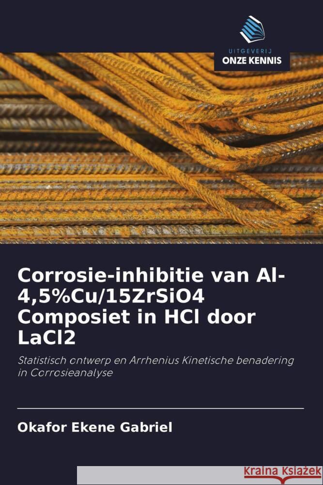 Corrosie-inhibitie van Al-4,5%Cu/15ZrSiO4 Composiet in HCl door LaCl2 Ekene Gabriel, Okafor 9786202845854 Uitgeverij Onze Kennis - książka