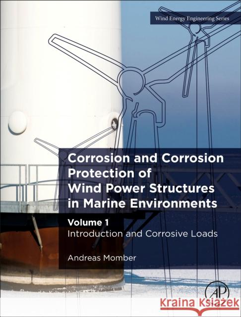 Corrosion and Corrosion Protection of Wind Power Structures in Marine Environments: Volume 1: Introduction and Corrosive Loads Andreas Momber 9780323857420 Academic Press - książka