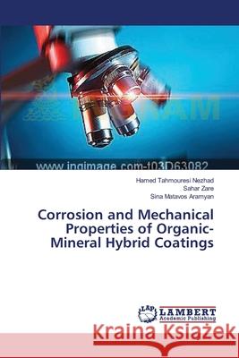 Corrosion and Mechanical Properties of Organic-Mineral Hybrid Coatings Tahmouresi Nezhad Hamed                  Zare Sahar                               Matavos Aramyan Sina 9783659549656 LAP Lambert Academic Publishing - książka