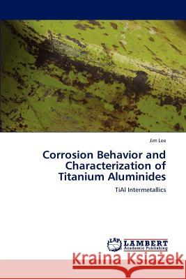 Corrosion Behavior and Characterization of Titanium Aluminides Jim Lee 9783847312710 LAP Lambert Academic Publishing - książka