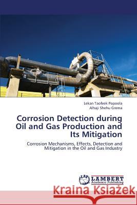 Corrosion Detection During Oil and Gas Production and Its Mitigation Popoola Lekan Taofeek, Grema Alhaji Shehu 9783659417023 LAP Lambert Academic Publishing - książka