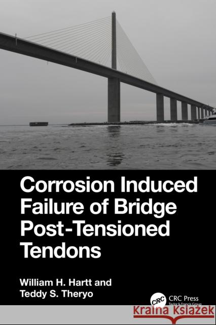 Corrosion Induced Failure of Bridge Post-Tensioned Tendons William H. Hartt Teddy S. Theryo 9781032357225 Taylor & Francis Ltd - książka
