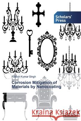 Corrosion Mitigation of Materials by Nanocoating Singh, Rajesh Kumar 9786138829638 Scholar's Press - książka