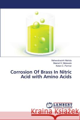 Corrosion Of Brass In Nitric Acid with Amino Acids Mahida Mahendrasinh                      Metawala Meenal H.                       Parmar Ketan C. 9783659140037 LAP Lambert Academic Publishing - książka